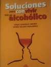 SOLUCIONES PARA CONVIVIR CON UN ALCOHOLICO
